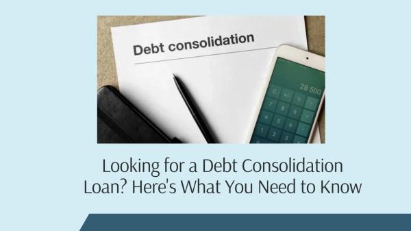 Looking for a Debt Consolidation Loan? Here's What You Need to Know