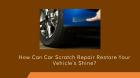 How Can Car Scratch Repair Restore Your Vehicle’s Shine?