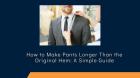 How to Make Pants Longer Than the Original Hem: A Simple Guide