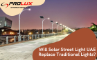 Will Solar Street Light UAE Replace Traditional Lights?