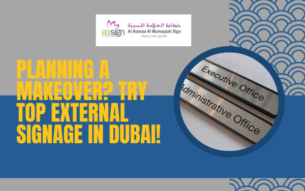 Planning a Makeover? Try Top External Signage in Dubai!