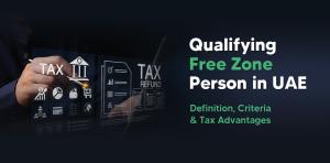 Qualifying Free Zone Person Under UAE’s Corporate Tax Law