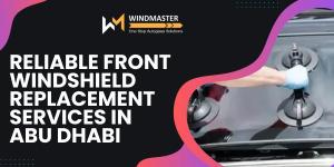 Reliable Front Windshield Replacement Services in Abu Dhabi