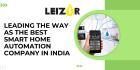 Leading the Way as the Best Smart Home Automation Company in India