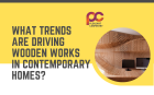 What Trends Are Driving Wooden Works in Contemporary Homes?