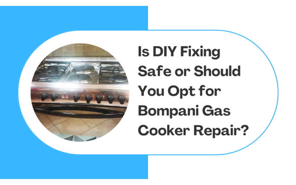 Is DIY Fixing Safe or Should You Opt for Bompani Gas Cooker Repair?