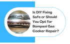 Is DIY Fixing Safe or Should You Opt for Bompani Gas Cooker Repair?
