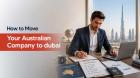 How to Move an Australian Company to Dubai in 2026