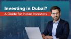 How to Invest in Dubai from India: A Complete Guide