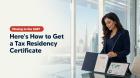 Tax Residency Certificate UAE: Benefits, Eligibility & How to Get it