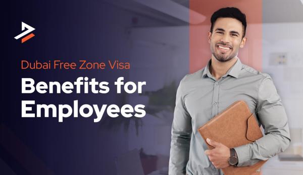Dubai Free Zone Visa Benefits for Employees 2026